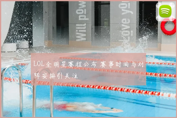 LOL全明星赛程公布 赛事时间与对阵安排引关注