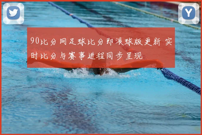 90比分网足球比分即滚球版更新 实时比分与赛事进程同步呈现