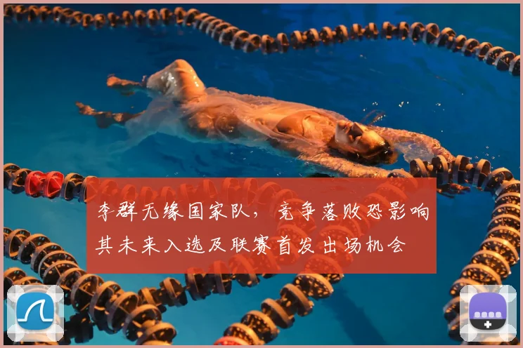 李群无缘国家队，竞争落败恐影响其未来入选及联赛首发出场机会