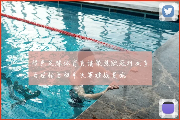绿色足球体育直播聚焦欧冠对决皇马逆转晋级半决赛迎战曼城