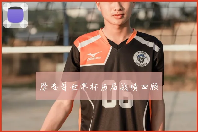 摩洛哥世界杯历届战绩回顾
